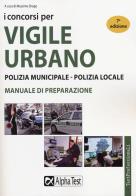 Concorsi per vigile urbano. polizia municipale - polizia locale. manuale di preparazione